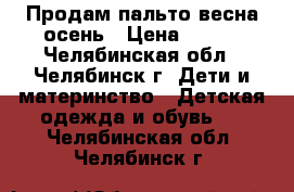 Продам пальто весна-осень › Цена ­ 800 - Челябинская обл., Челябинск г. Дети и материнство » Детская одежда и обувь   . Челябинская обл.,Челябинск г.